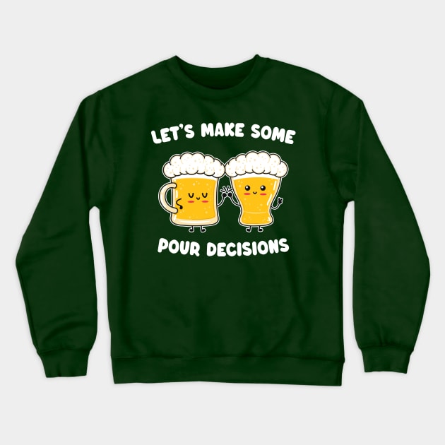 Funny Kawaii Beer - Let's Make Some Pour Decisions - Alcohol Pun Crewneck Sweatshirt by TwistedCharm